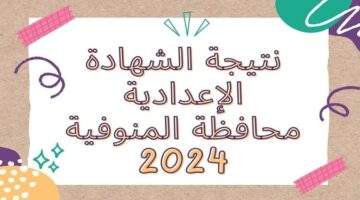 مبروك النجاح.. نتيجة الشهادة الإعدادية محافظة المنوفية 2024 بالاسم ورقم الجلوس