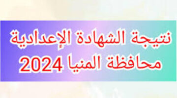 نتيجة الصف الثالث الإعدادي محافظة المنيا الترم الثاني 2024