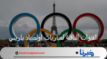 مجانا.. تعرف على أهم القنوات الناقلة لمباريات اولمبياد باريس 2024 هذه الدورة