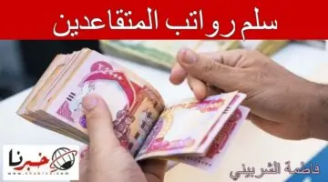 بعد الزيادة المقررة.. كم يبلغ سلم رواتب المتقاعدين 2024؟ وزارة المالية العراقية توضح